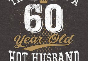 Special 60th Birthday Gifts for Husband Quot Funny Husband Meaning 60th Birthday 60 Years Old Quot Unisex
