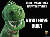 T Rex Birthday Meme Didn 39 T Wish You A Happy Birthday now I Have Guilt Guilty