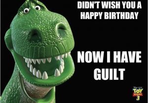 T Rex Birthday Meme Didn 39 T Wish You A Happy Birthday now I Have Guilt Guilty