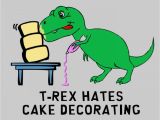 T Rex Birthday Meme Quotes About Cake Decorating Quotesgram