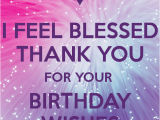 Thank U for Wishing Me Happy Birthday Quotes I Feel Blessed Thank You for Your Birthday Wishes Poster