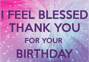 Thank U for Wishing Me Happy Birthday Quotes I Feel Blessed Thank You for Your Birthday Wishes Poster