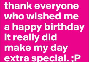 Thank You Everyone for Wishing Me A Happy Birthday Quotes I Would Like to Thank Everyone who Wished Me A Happy