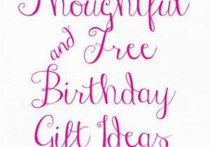 Thoughtful Birthday Gifts for Her thoughtful and Free Birthday Gift Ideas