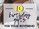 Top 10 Birthday Gifts for Boyfriend 10 Birthday Gifts for Your Boyfriend that He Will Love