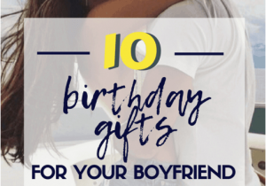 Top 10 Birthday Gifts for Boyfriend 10 Birthday Gifts for Your Boyfriend that He Will Love