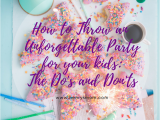 Unforgettable Birthday Gifts for Him How to Throw An Unforgettable Birthday Party for Your Kids