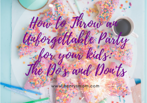 Unforgettable Birthday Gifts for Him How to Throw An Unforgettable Birthday Party for Your Kids