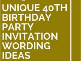 Unusual 40th Birthday Ideas 14 Unique 40th Birthday Party Invitation Wording Ideas