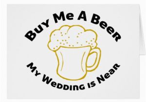 Where to Buy Birthday Cards Near Me Buy Me A Beer My Wedding is Near Greeting Card Zazzle