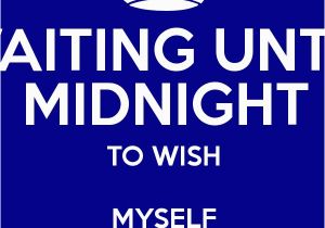 Wish Myself Happy Birthday Quotes Waiting until Midnight to Wish Myself A Happy Birthday Poster