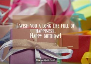 Wish U Happy Birthday Quotes I Wish You A Long Life Full Of Happiness Happy Birthday
