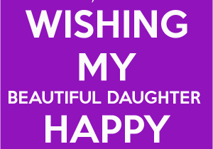 Wishing Daughter Happy Birthday Quotes Wishing My Beautiful Daughter Happy Birthday Birthdays