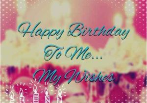 Wishing Myself A Happy Birthday Quotes 17 Best Images About Happy Birthday Wishes Greetings