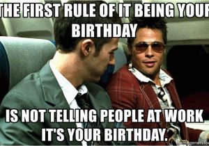 Working On Your Birthday Meme the First Rule Of It Being Your Birthday is Not Telling