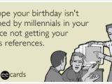 Workplace Birthday Cards I Hope Your Birthday isn 39 T Ruined by Millennials In Your