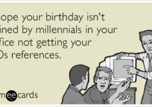 Workplace Birthday Cards I Hope Your Birthday isn 39 T Ruined by Millennials In Your