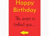 Worst Birthday Card Happy Birthday the Worst is Behind You Card Zazzle