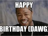 Xzibit Birthday Meme Happy Birthday Dawg Xzibit Meme 2 Quickmeme