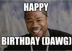 Xzibit Birthday Meme Happy Birthday Dawg Xzibit Meme 2 Quickmeme