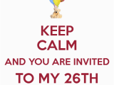 You are Invited to My Birthday Party Keep Calm and You are Invited to My 26th Birthday Party