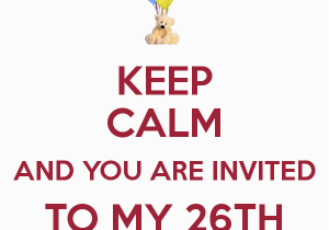 You are Invited to My Birthday Party Keep Calm and You are Invited to My 26th Birthday Party